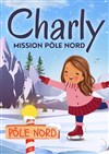 Charly mission Pôle Nord - Théâtre des Chartrons