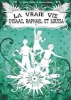 La vraie vie d'Isaac, Raphaël et Louisa - Théâtre La Vista