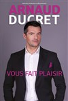 Arnaud Ducret dans Arnaud Ducret vous fait plaisir - Théâtre du Casino de Royat - Clermont-Ferrand 
