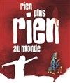 Rien plus rien au monde - Théâtre des Beaux-Arts - Tabard