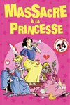 Massacre à la princesse - Théâtre à l'Ouest Caen