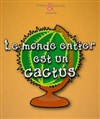 Le Monde entier est un cactus - Théâtre Les Etoiles - petite salle