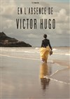 En l'absence de Victor Hugo - Théâtre en Miettes