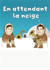 En attendant la neige - Comédie Nation