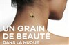 Un grain de beauté dans la nuque - Théâtre de Belleville