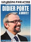 Didier Porte dans A droite ! - Vingtième Théâtre
