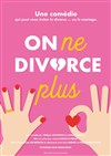 On ne divorce plus - Comédie de la Roseraie