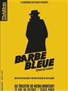 Barbe Bleue, espoir des femmes - Théâtre de Ménilmontant - Salle Guy Rétoré