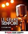 Le Grand Trempoint - Le Grand Point Virgule - Salle Majuscule