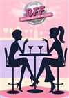 BFF - Amies pour la vie - La Comédie de Metz