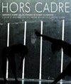 Hors Cadre - Théâtre Déjazet