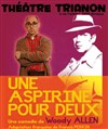 Une aspirine pour deux - Le Trianon