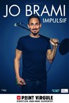 Jo Brami dans Impulsif - Le Point Virgule