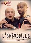 L'Embrouille - Théâtre le Nombril du monde