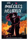 Les imbéciles heureux - La Comédie du Havre