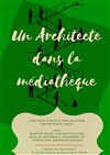Un architecte dans la médiathèque - Théâtre du Nord-Ouest