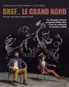 Bref... Le Grand Nord - Théâtre du Roi René - Paris