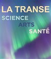 La Transe : Science, Arts, Santé - Le Grand Rex
