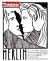 Merlin, ou la Terre dévastée - Théâtre de Ménilmontant - Salle Guy Rétoré