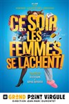 Ce soir les femmes se lâchent - Le Grand Point Virgule - Salle Apostrophe