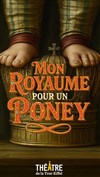 Mon royaume pour un poney - Théâtre de la Tour Eiffel