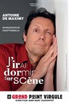 Antoine de Maximy dans J'irai dormir sur scène - Le Grand Point Virgule - Salle Majuscule