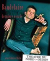 Baudelaire dernière escale , biographie poétique - Théâtre du Nord-Ouest