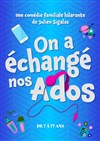 On a échangé nos ados - Casino Joa La Seyne sur Mer