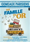 Ma Famille en Or - Théâtre des Gémeaux Parisiens