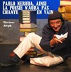 Pablo Neruda, ainsi la poésie n'aura pas chanté en vain - Théâtre Aleph