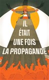 Il était une fois la propagande - Théâtre de Poche Graslin