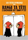Range ta tête, l'ascenseur est trop p'tit - Atelier Théâtre de Montmartre