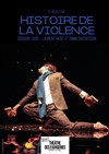 Histoire de la violence - Théâtre des Bergeries