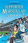 Supporter Marseillais... What else ? - Théâtre le Palace Salle 5