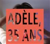Adèle, 35 ans - Théâtre la semeuse