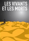 Les vivants et les morts - Lavoir Moderne Parisien