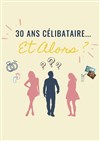 30 ans célibataire ... Et alors ? - Le Coup de Théâtre 
