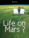 Life on Mars ? - Théâtre des Asphodèles