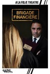 Brigade financière - A La Folie Théâtre - Grande Salle
