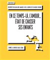 En ce temps-là, l'amour...était de chasser ses enfants - Théâtre du Gouvernail