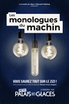 Les monologues du machin - Petit Palais des Glaces