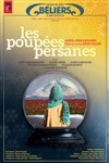 Les poupées persanes - Théâtre des Béliers Parisiens