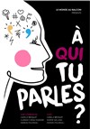 À qui tu parles ? - Théâtre Odyssée