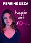 Perrine Déza dans Puisqu'on parle d'amour - Théâtre BO Saint Martin