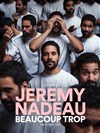 Jérémy Nadeau dans Beaucoup trop - Comédie La Rochelle