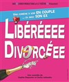 Liberéeee Divorcéee - Comédie Saint Roch Salle 1