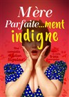Mère parfaite... ment indigne - Café Théâtre de la Porte d'Italie