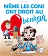 Même les cons ont droit au bonheur - Théâtre du Cours