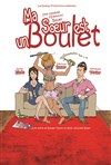Ma Soeur est un Boulet - Café Théâtre de la Porte d'Italie