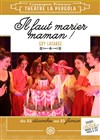 Il faut marier maman - Théâtre La Pergola